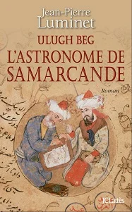 Ulugh Beg, l'astronome de Samarcande