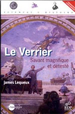 Le Verrier : Savant magnifique et detesté