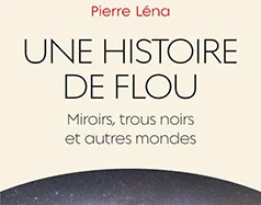 Une histoire de flou - Miroirs, trous noirs et autres mondes